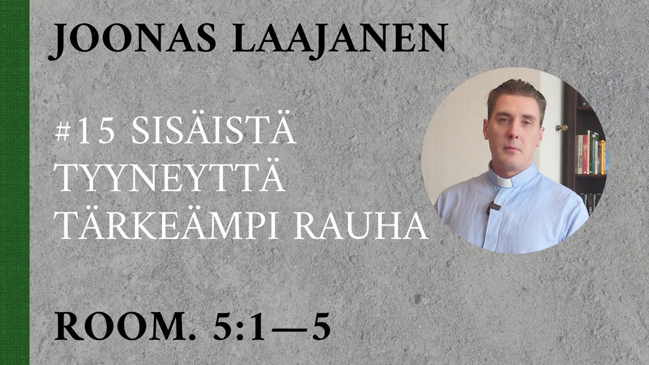 Sisäistä tyyneyttä tärkeämpi rauha (Room. 5:1—5)  - Joonas Laajanen