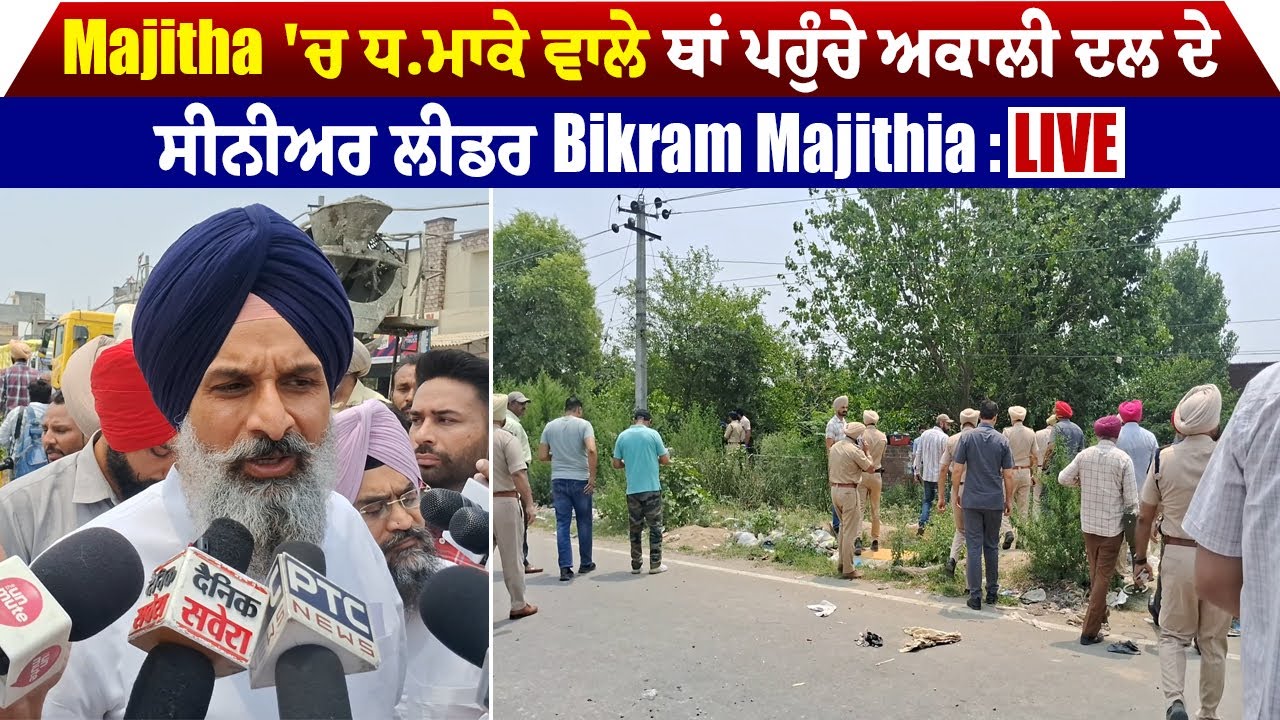 Majitha 'ਚ ਧਮਾਕੇ ਵਾਲੇ ਥਾਂ ਪਹੁੰਚੇ ਅਕਾਲੀ ਦਲ ਦੇ ਸੀਨੀਅਰ ਲੀਡਰ Bikram Majithia : Live