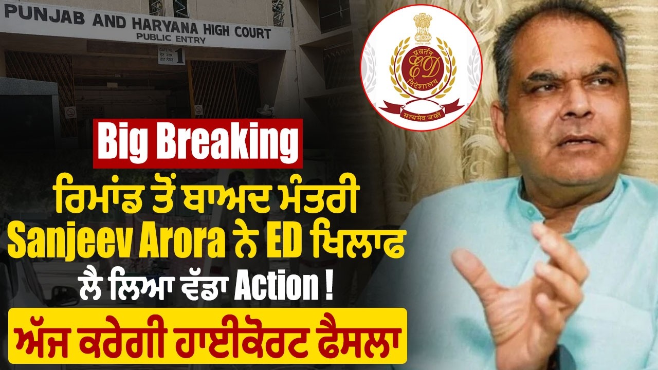 LIVE | ਰਿਮਾਂਡ ਤੋਂ ਬਾਅਦ ਮੰਤਰੀ Sanjeev Arora ਨੇ ED ਖਿਲਾਫ ਲੈ ਲਿਆ ਵੱਡਾ Action ! ਅੱਜ ਕਰੇਗੀ ਹਾਈਕੋਰਟ ਫੈਸਲਾ