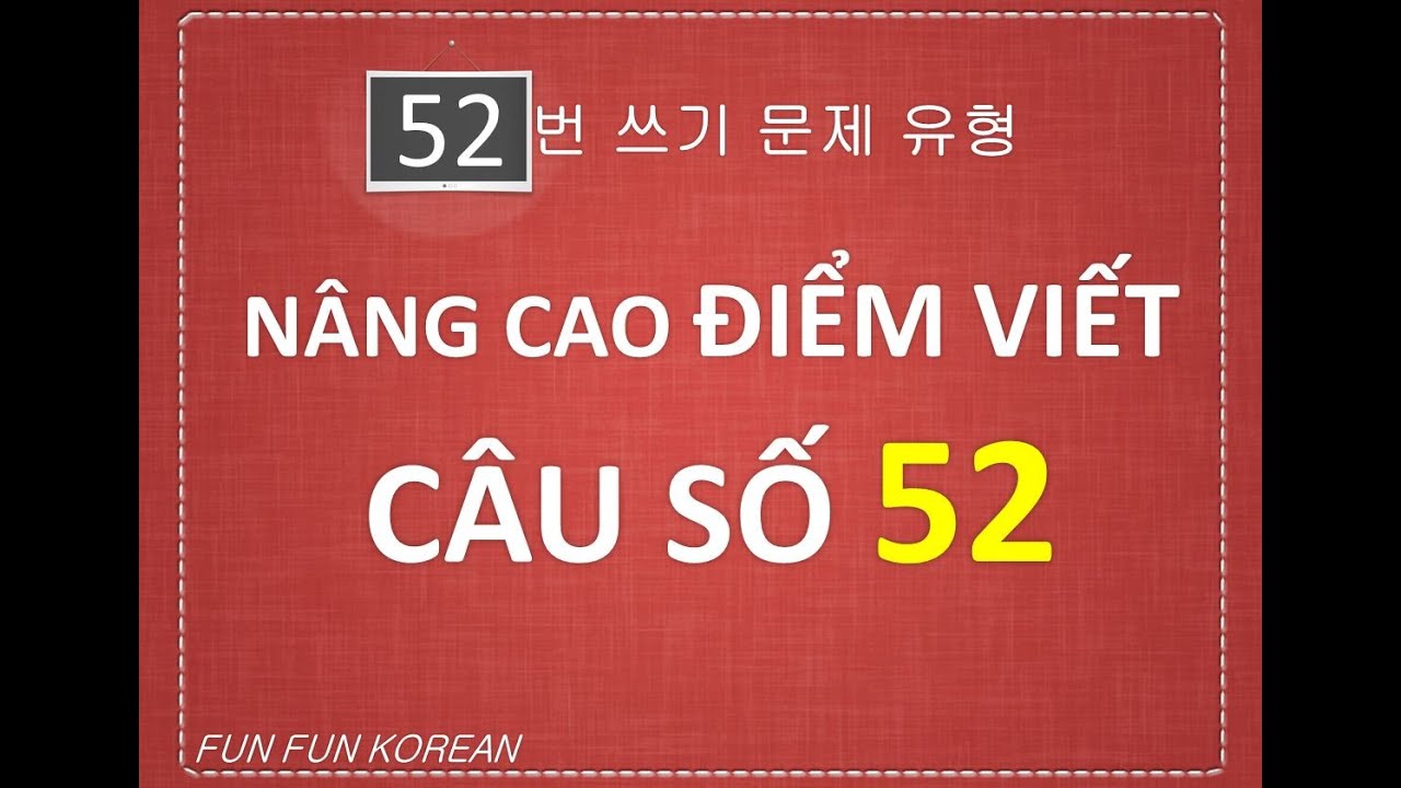 [VIẾT TOPIK II] BÍ QUYẾT NÂNG CAO ĐIỂM VIẾT CÂU 52