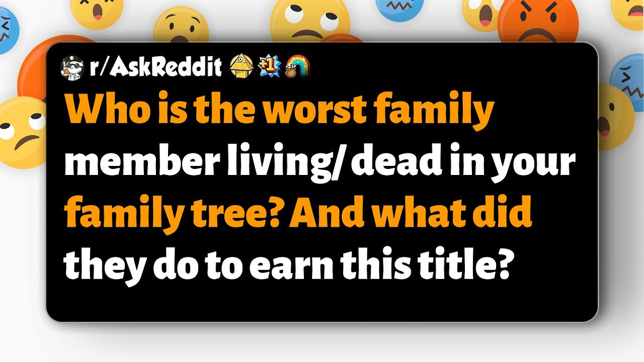 r/AskReddit | Who is the worst relative in your family (dead or alive), and why?