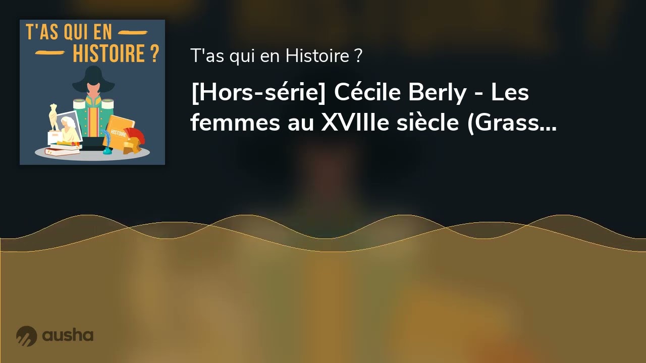 [Hors-série] Cécile Berly - Les femmes au XVIIIe siècle (Grasse summer podcast festival)