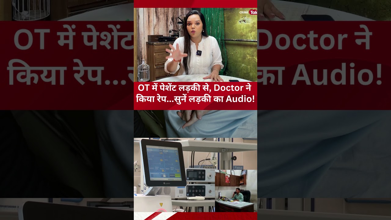 OT में पेशेंट लड़की से, Doctor ने किया रेप! CCTV में क्या मिला? सुनें लड़की ने क्या कहा? UP (Part-2)