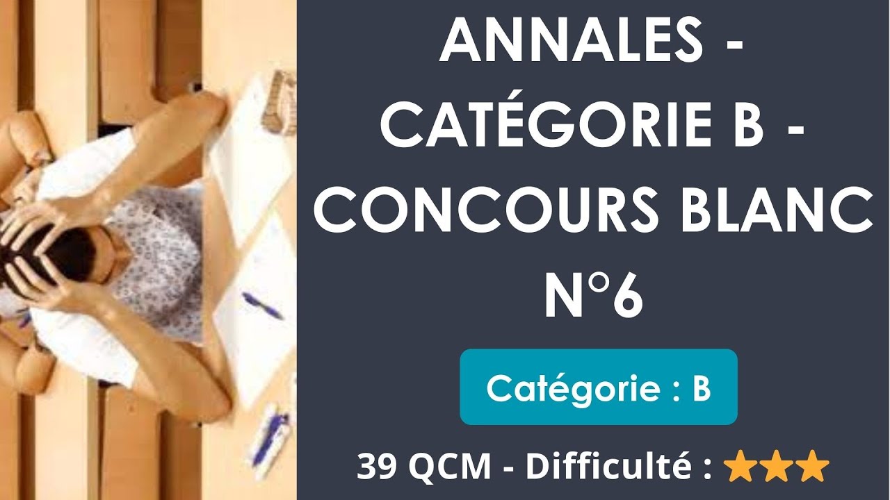 Annales - Catégorie B - Concours blanc n°6 - 39 QCM - Difficulté : ⭐⭐⭐