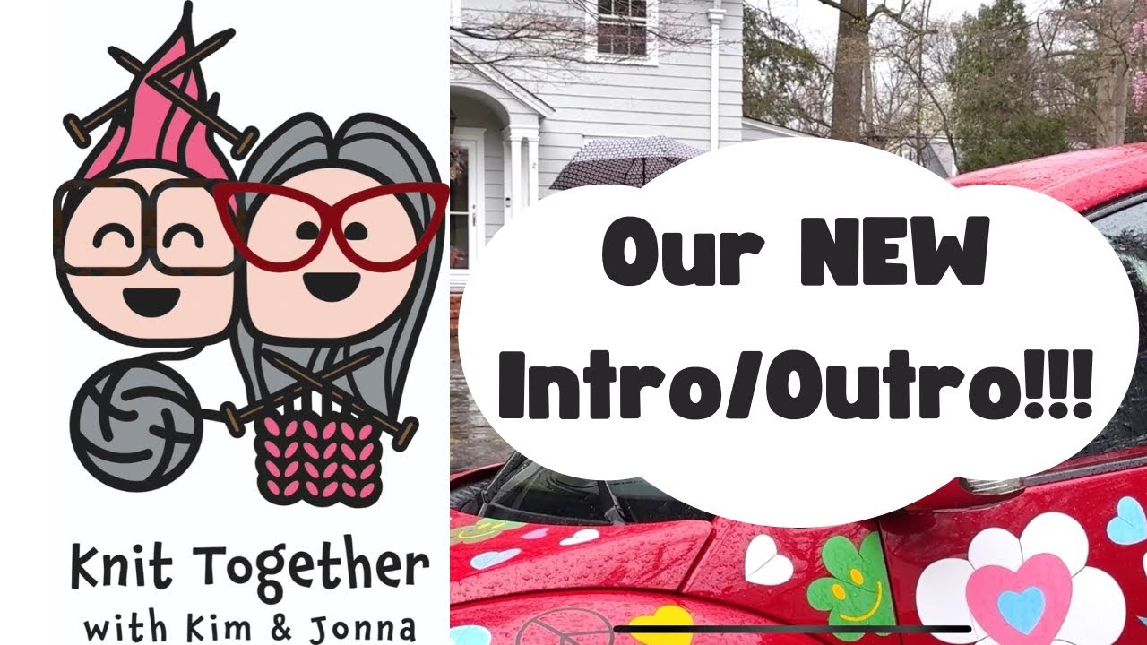 Knit Together with Kim & Jonna - Our new Intro/Outro!!!