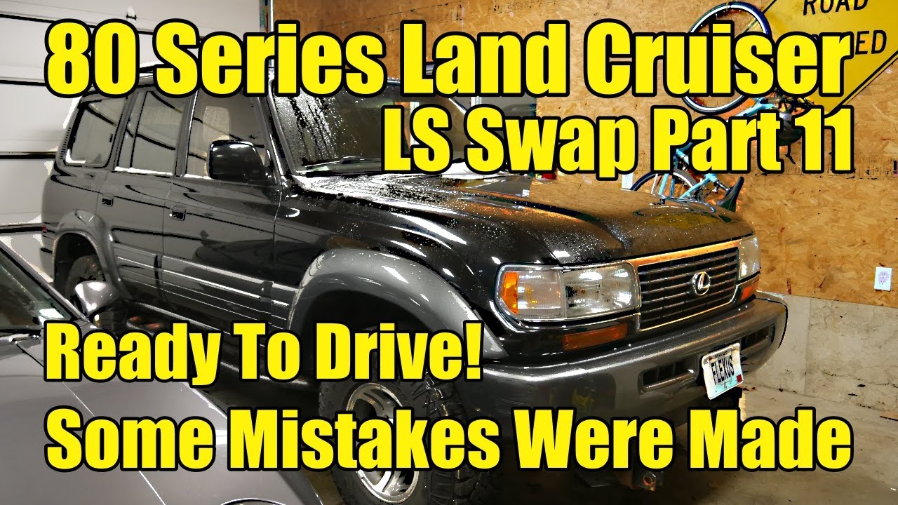 80 Series Land Cruiser LS Swap Part 11. Learn From My Mistakes! Its Finally Ready!