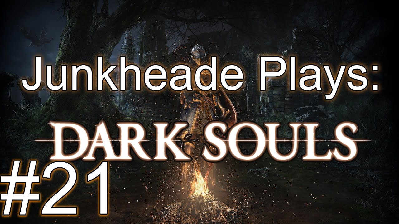 Junkheade Plays: Dark Souls PT21