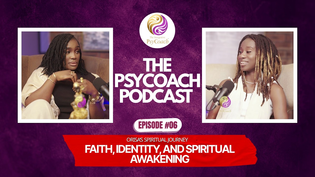 Faith, Identity, and Spiritual Awakening | Orisa’s Journey | Episode 6 | The PsyCoach Podcast