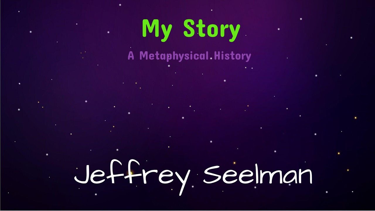 Jeffrey Seelman - My Story - A Metaphysical Journey