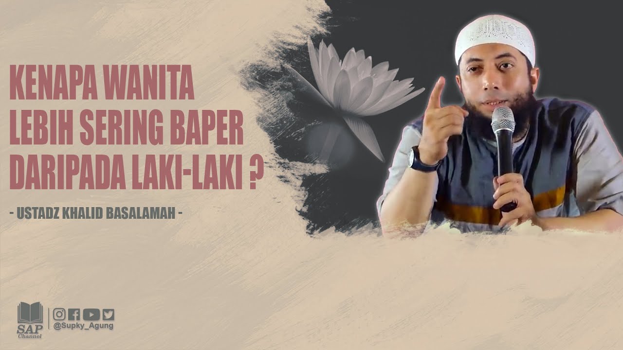 KENAPA WANITA LEBIH SERING BAPER DARIPADA LAKI-LAKI ? | USTADZ KHALID BASALAMAH