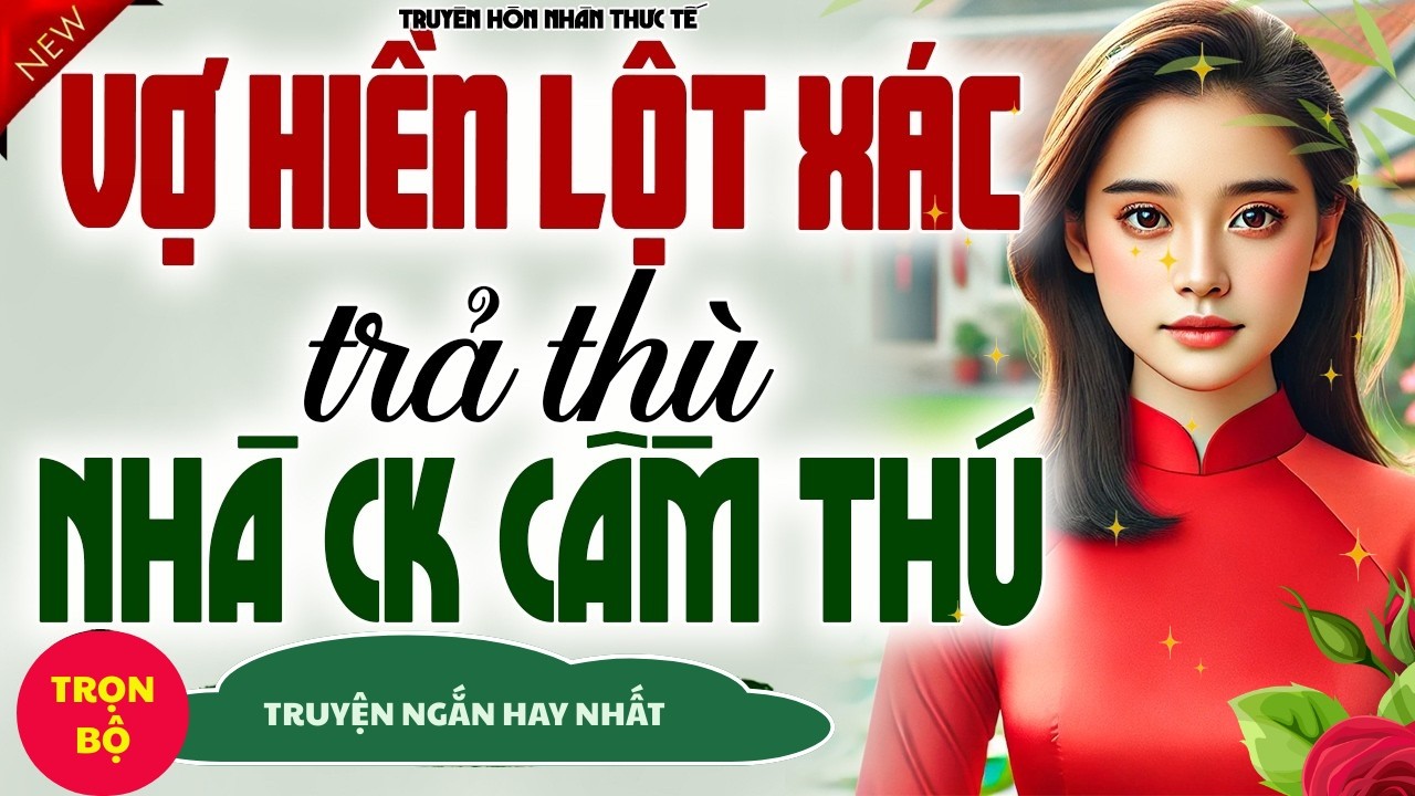 VỢ HIỀN LỘT XÁC TRẢ THÙ NHÀ CHỒNG CẦM THÚ – MÀN RA ĐÒN LẠNH LÙNG KHIẾN NHÀ CHỒNG KHIẾP SỢ