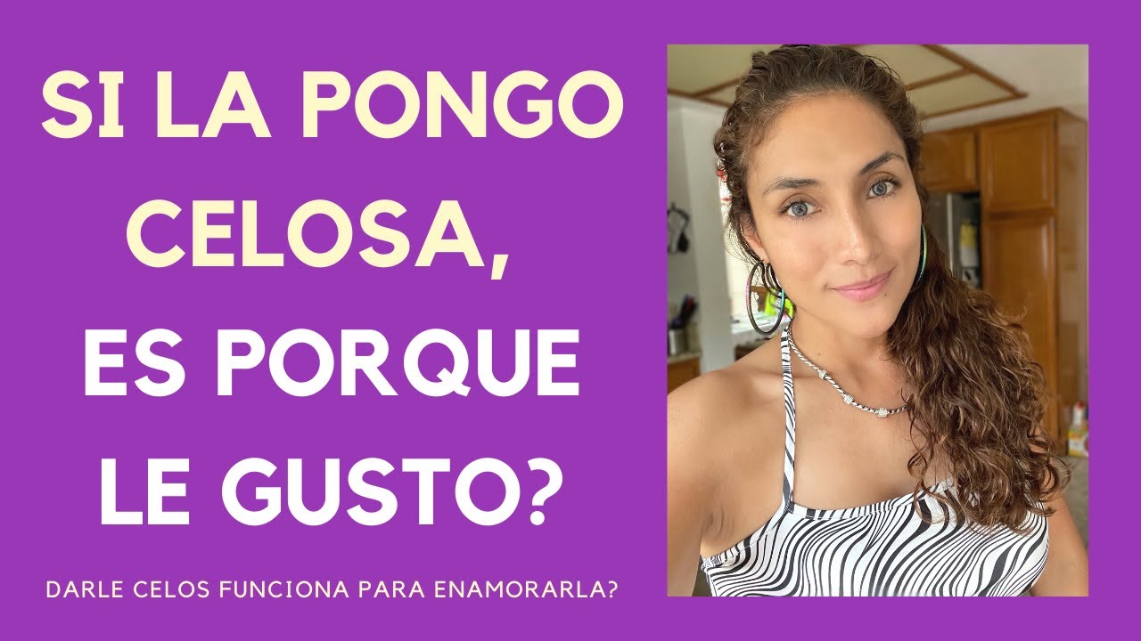 Por qué darle celos a una mujer puede enamorarla  (por qué los celos enamoran?)