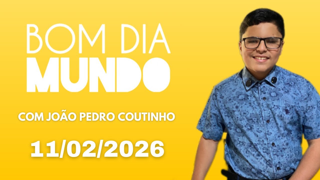 BOM DIA MUNDO - 11/02/26 - EDIÇÃO COMPLETA!