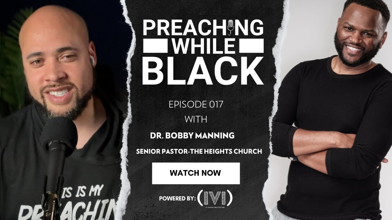 Preaching While Black Podcast Episode 017 With Dr. Bobby Manning