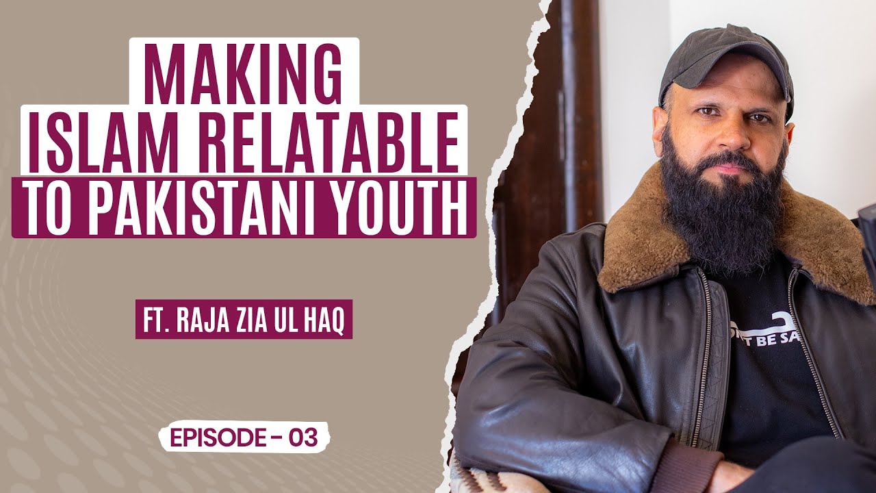 Making Islam Relatable to Pakistani Youth Ft. Raja Zia ul Haq