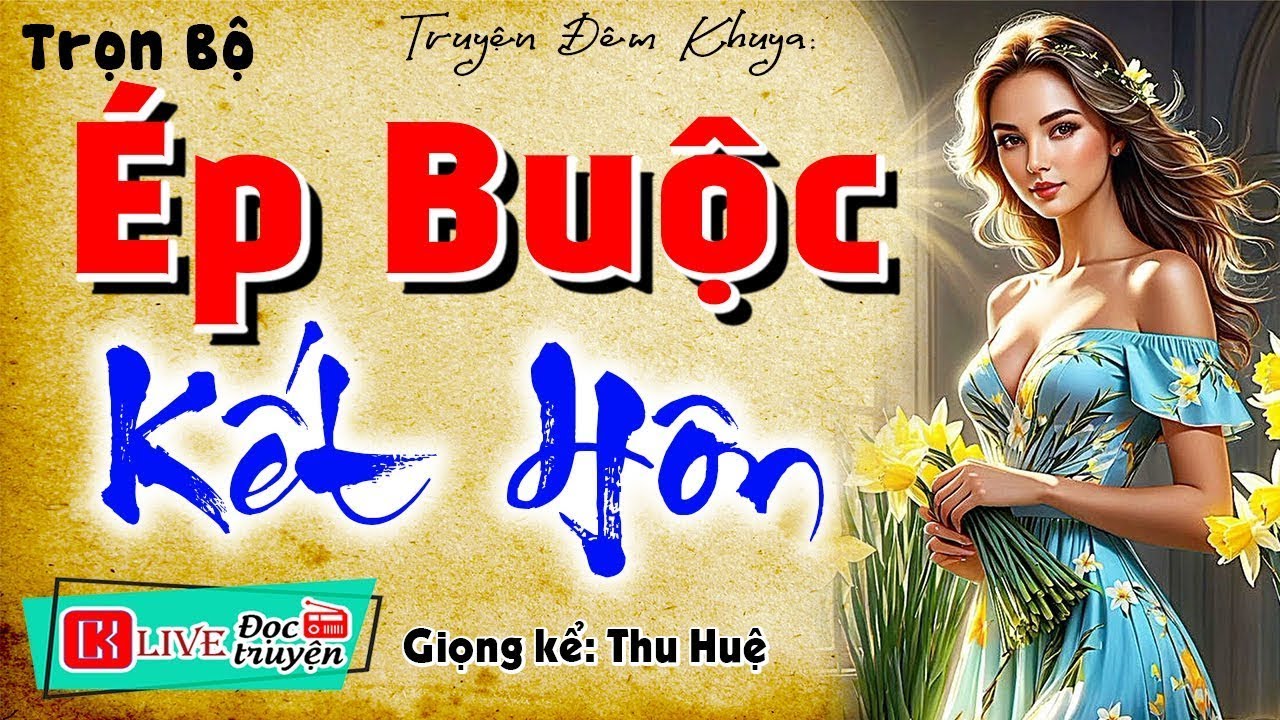 [FULL] ÉP BUỘC KẾT HÔN _ Truyện Tâm Sự Thầm Kín Việt Nam
