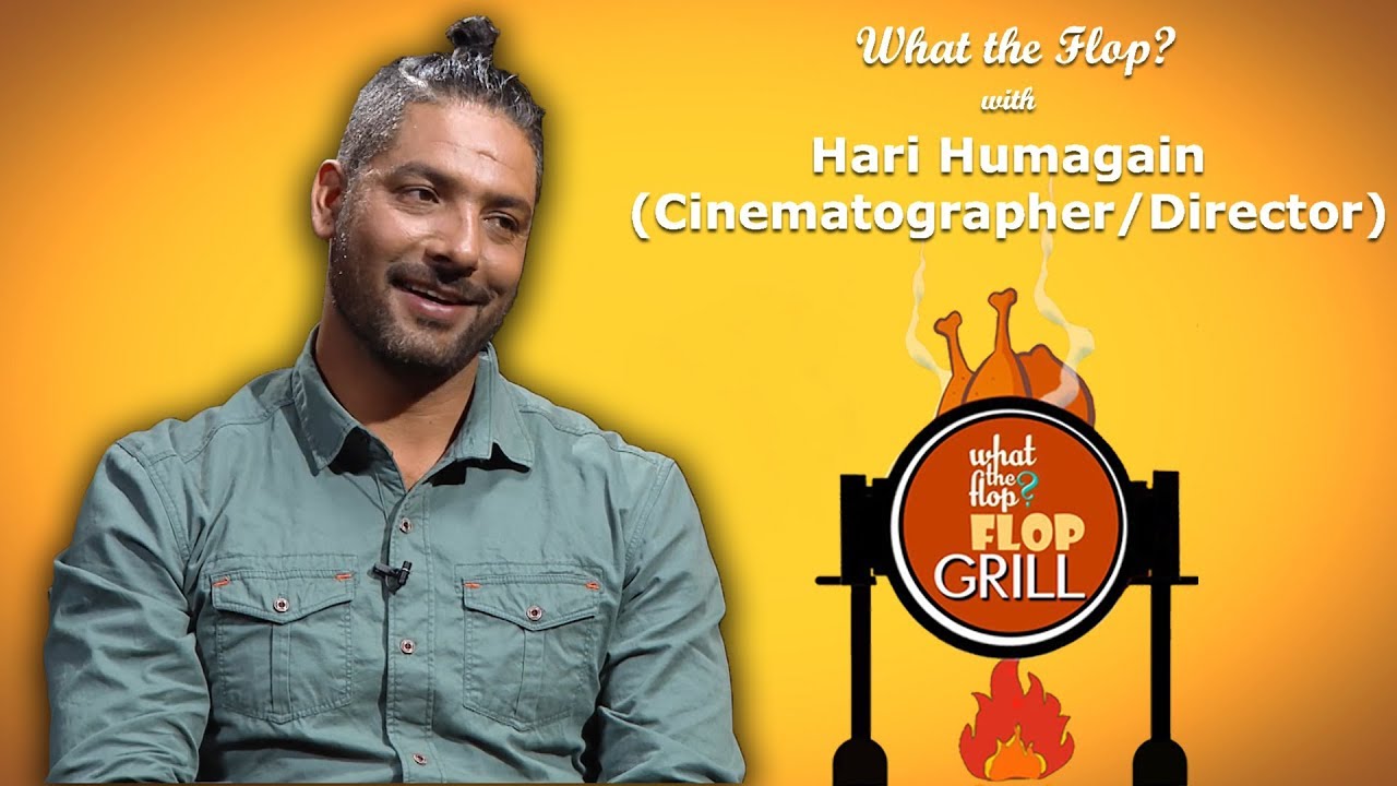 Hari Humagain | Cinematographer/Director | What The Flop | 28 November 2019