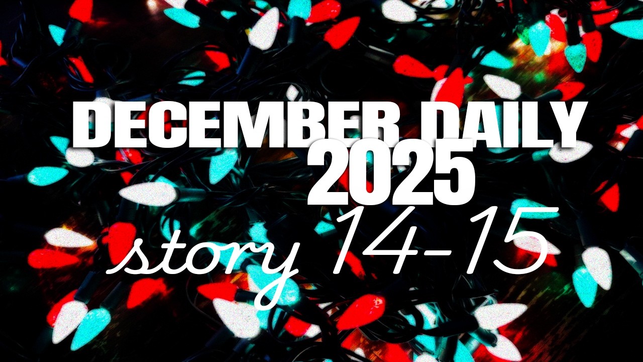 December Daily 2025 stories 14 + 15