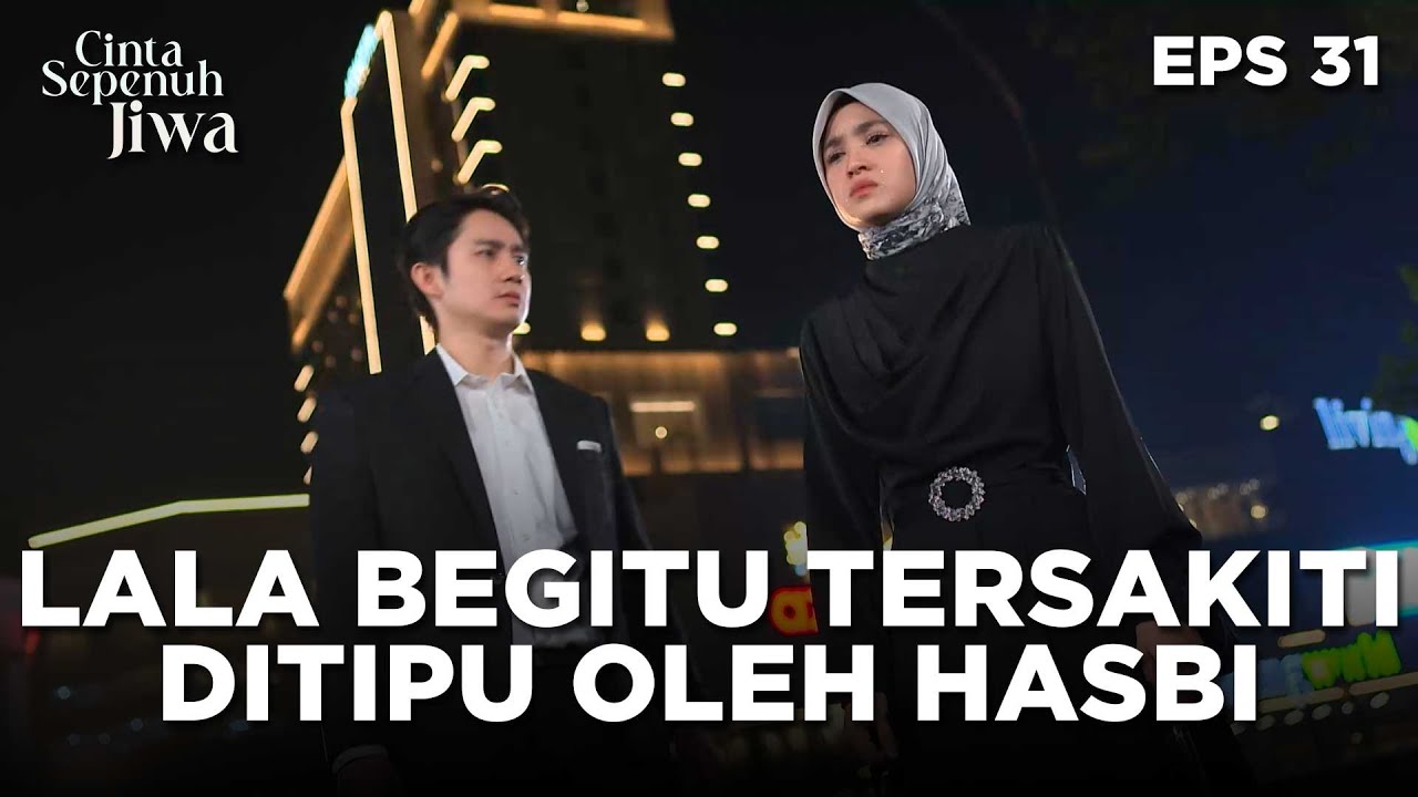 Sebuah Kekecewaan Lala Karna Sudah Ditipu Oleh Hasbi - CINTA SEPENUH JIWA | EPS 31 Part 3