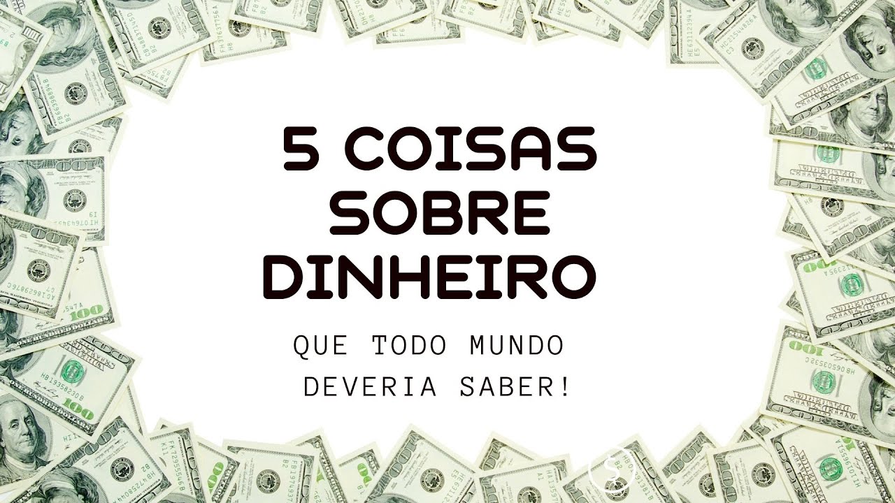 5 coisas sobre dinheiro que todo mundo deveria saber