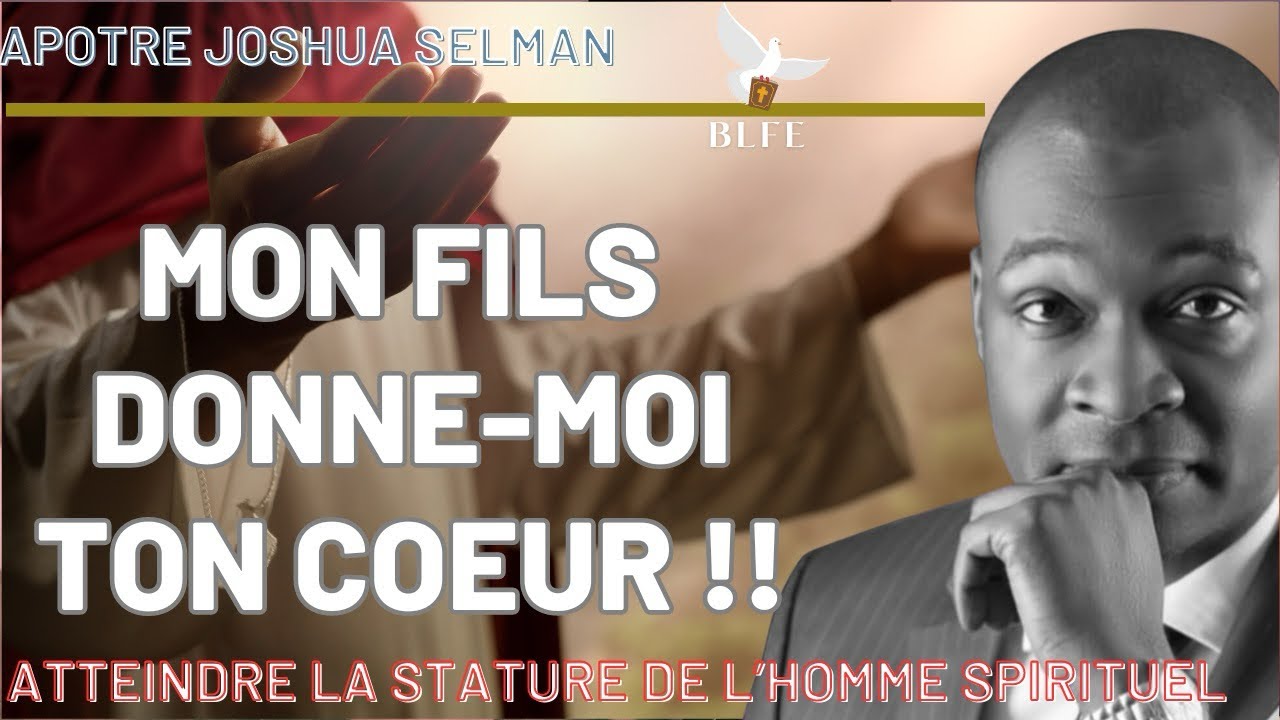 MON FILS DONNE-MOI TON COEUR || ATTEINDRE LA STATURE DE L’HOMME SPIRITUEL 1 || APÔTRE JOSHUA SELMAN