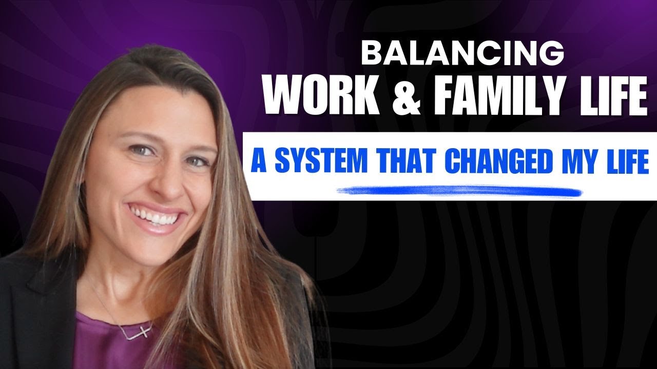 Balancing Work and Family Life   A System That Changed My Life