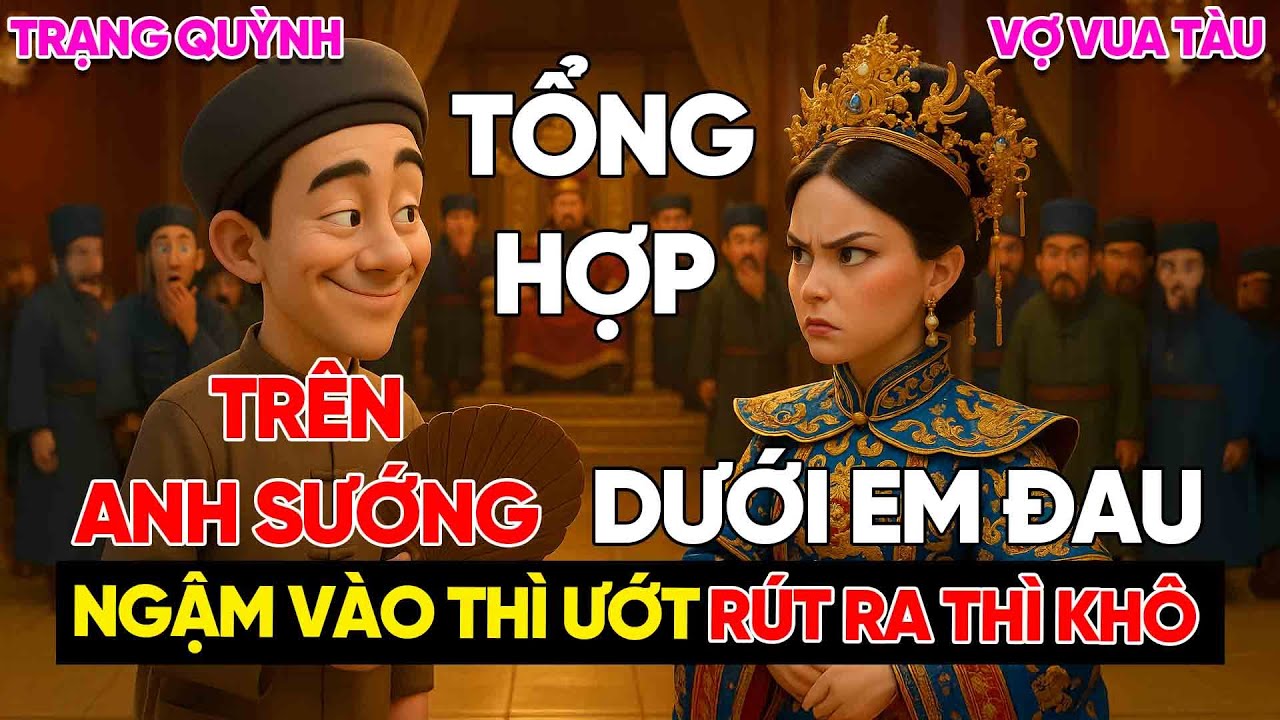 [Tổng Hợp] Trên Anh Sướng, Dưới Em Đau – Trạng Quỳnh Khiến Hoàng Hậu Đỏ Mặt, Cả Triều Tàu Cứng Họng