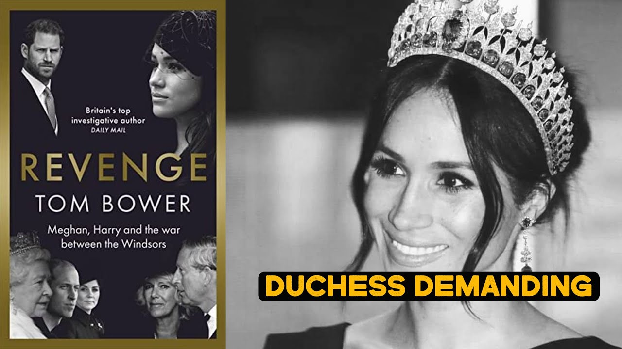 Tom Bower Book: Revenge - Chapter 25.3 Duchess Demanding (Meghan Markle)