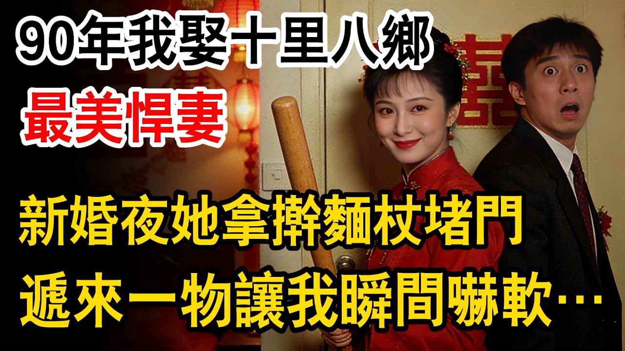 90年我娶十里八鄉最美悍妻，新婚夜她拿擀麵杖堵門，隨後遞來一物讓我瞬間嚇軟&hellip;&hellip;#生活經驗 #情感故事 #情感共鳴 #故事 #故事頻道 #溫情 #幸福人生 #正能量 #情感 #人生故事 #爲人處世
