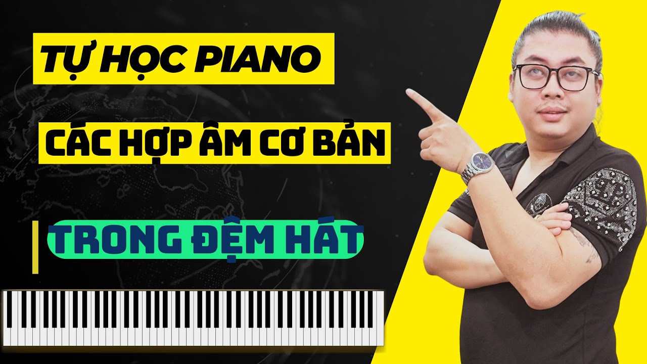 Tự Học Đệm Hát Piano - Bài 4 Các Hợp Âm Cơ Bản - Nguyễn Quang Piano Official