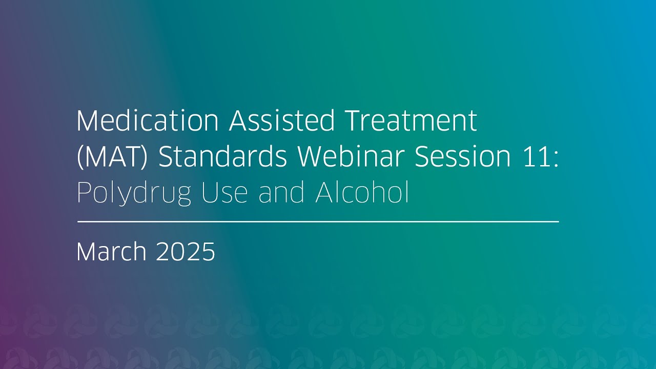 Medication Assisted Treatment (MAT) Standards Webinar Session 11: Polydrug Use and Alcohol