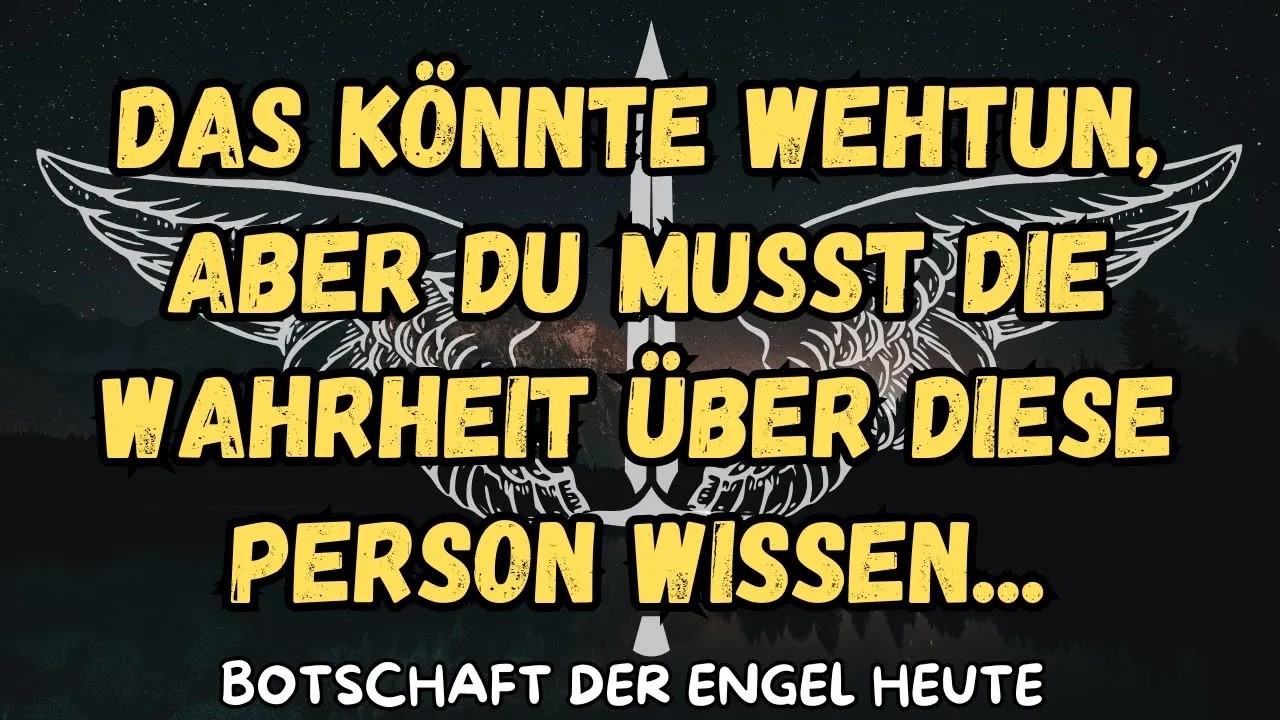 Das könnte wehtun, aber du musst die Wahrheit über diese Person wissen   botschaft der angel