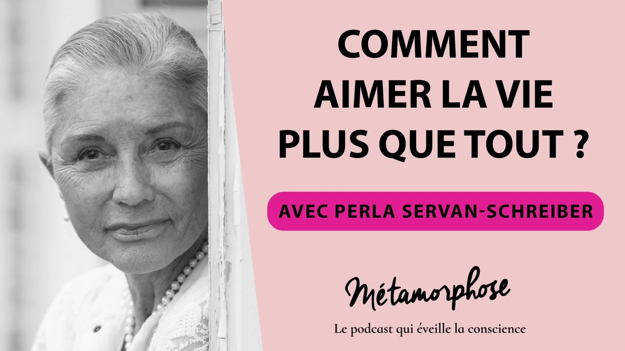 Comment aimer la vie plus que tout ? avec Perla Servan Schreiber