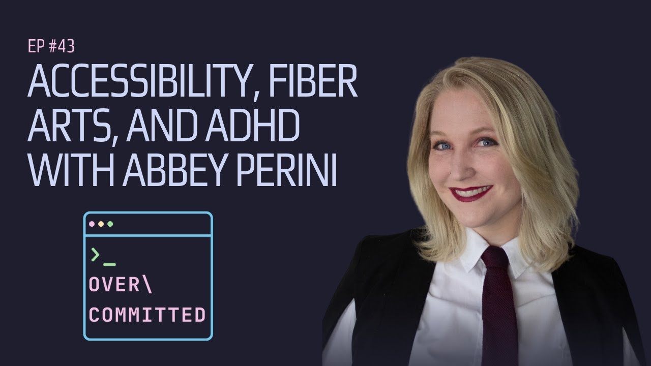 Accessibility, Fiber Arts, and ADHD with Abbey Perini