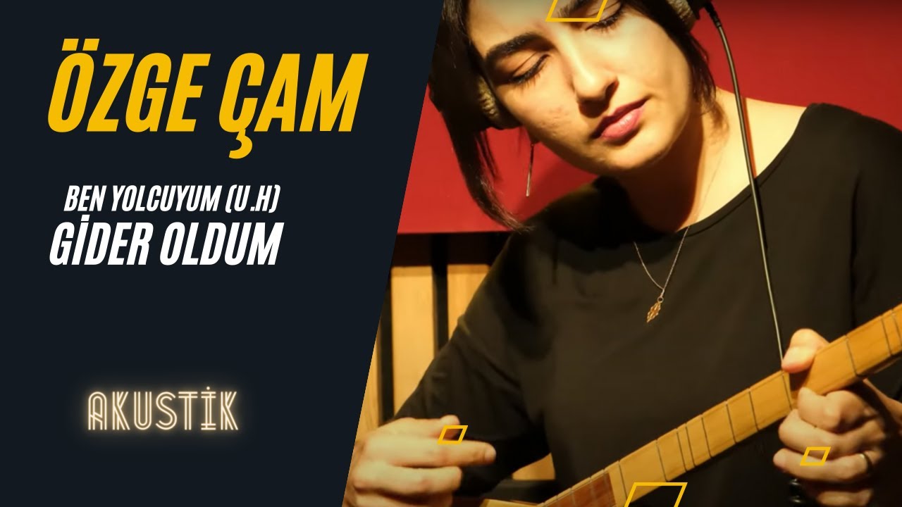 ÖZGE ÇAM | Ben Yolcuyum (U.H) - Gider Oldum