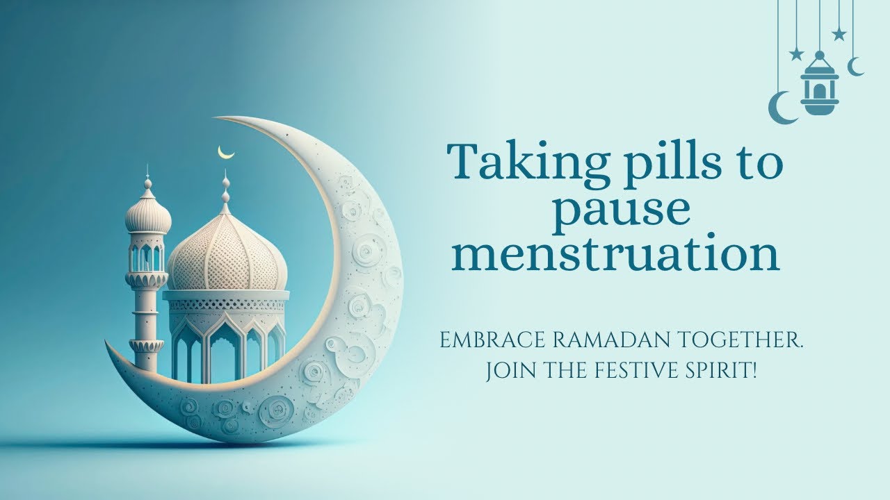 Pausing menstrual cycle for the sake of Ramadan 