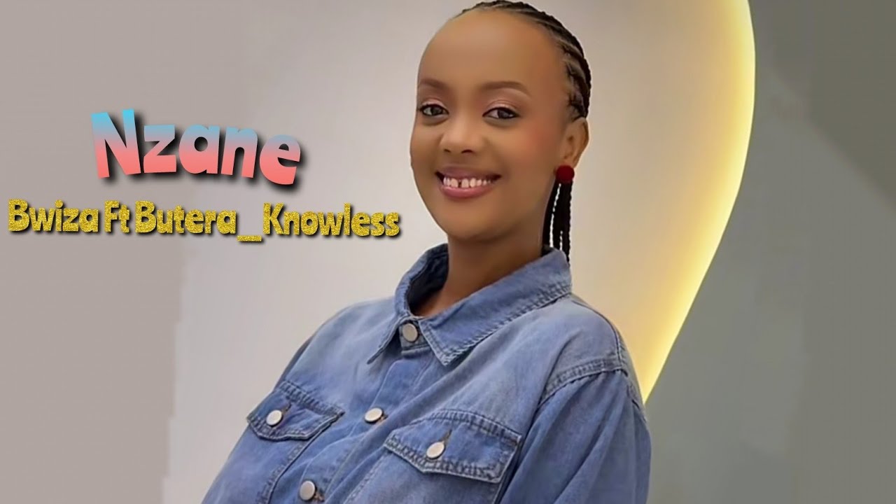 Bwiza Ft Butera_Knowless __-NZANE