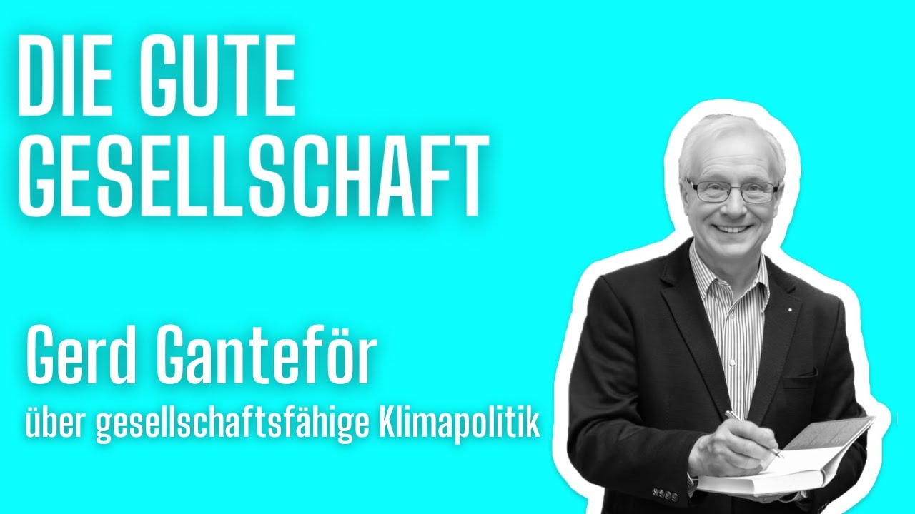 Gerd Gantef&ouml;r &uuml;ber gesellschaftsf&auml;hige Klimapolitik | Die gute Gesellschaft #48