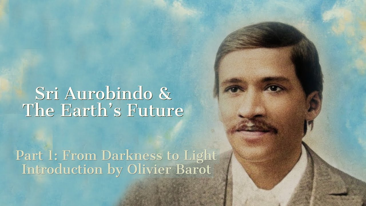 Sri Aurobindo & The Earth's Future, Part 1 & Intro by Olivier Barot