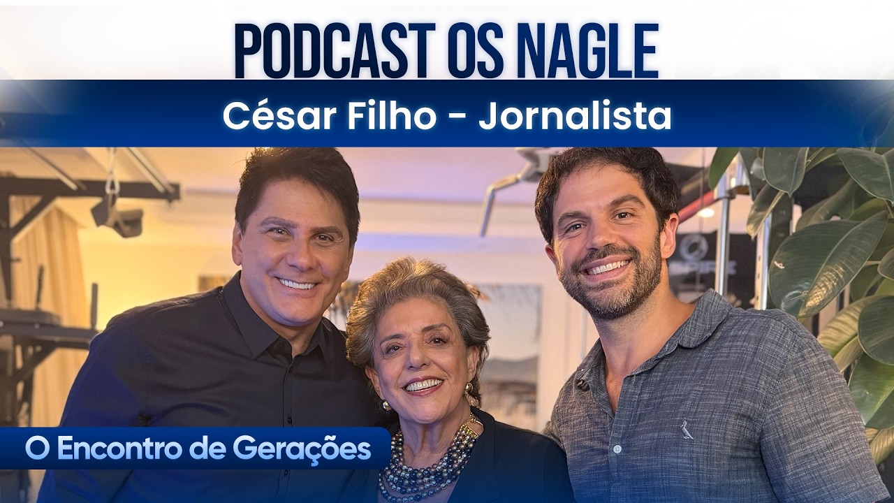 César Filho - Jornalista, Podcast Os Nagle, O Encontro de Gerações