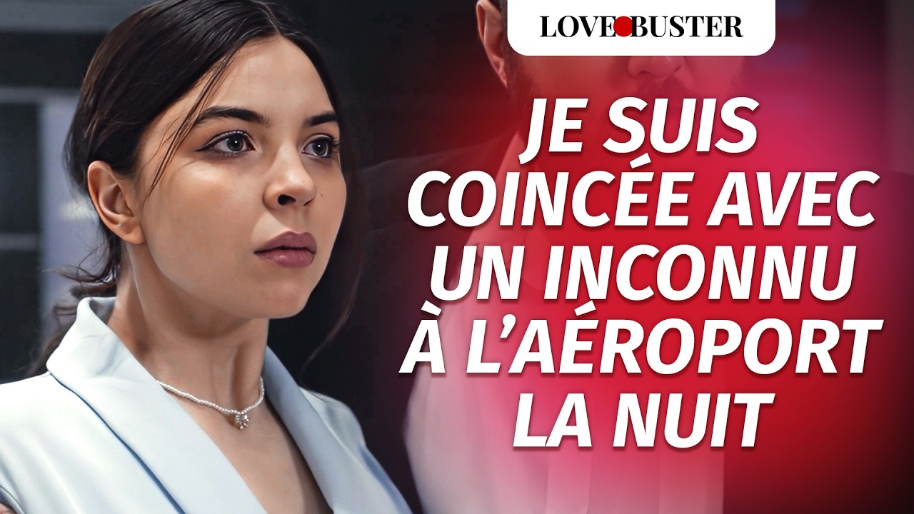 Je Suis Coincée Avec Un Inconnu à L’aéroport la Nuit | @LoveBusterFrance