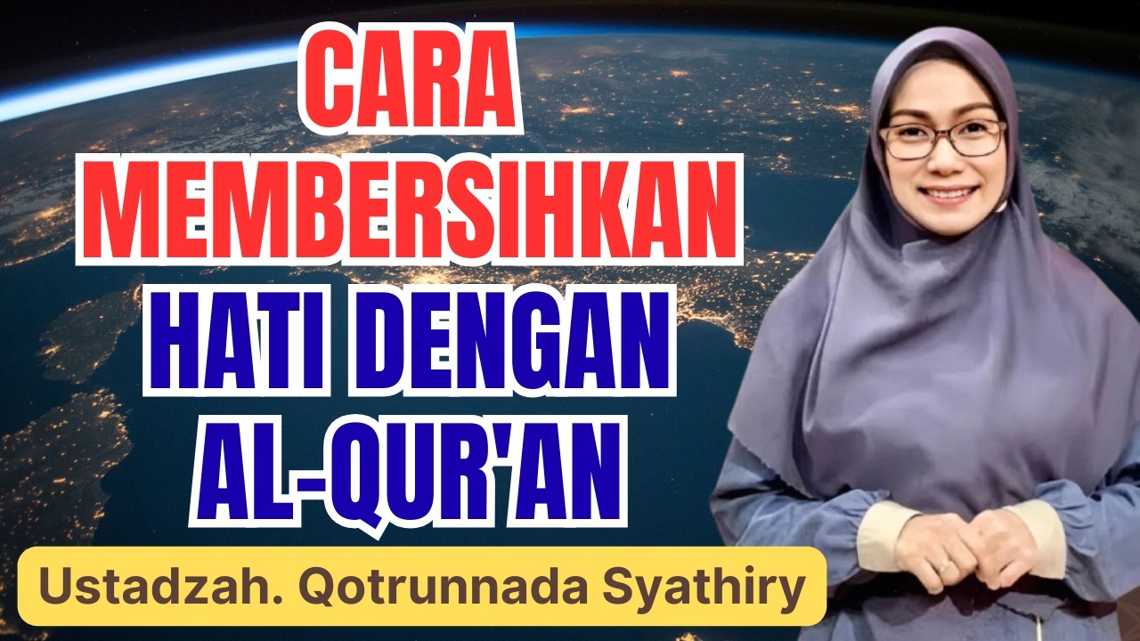 SUBHANALLAH! CARA MEMBERSIHKAN HATI DENGAN AL-QUR’AN || USTADZAH QOTRUNNADA SYATHIRY