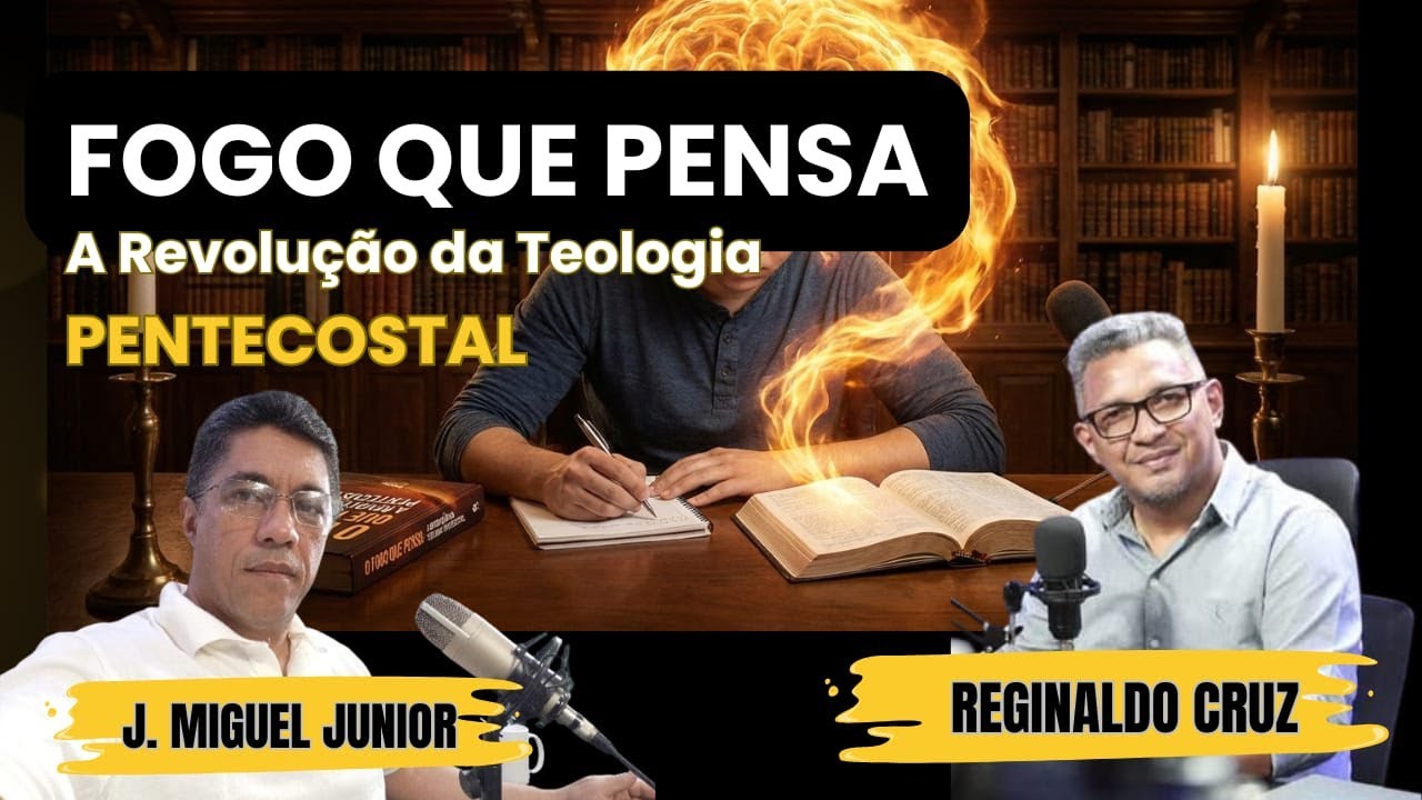 FOGO QUE PENSA - A REVOLUÇÃO DA TEOLOGIA PENTECOSTAL COM REGINALDO CRUZ E J. MIGUEL JUNIOR