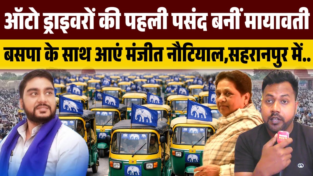 ऑटो ड्राइवरों की पहली पसंद बनीं मायावती,बसपा के साथ आएं मंजीत नौटियाल,सहरानपुर में उड़ाया गरदा ।।