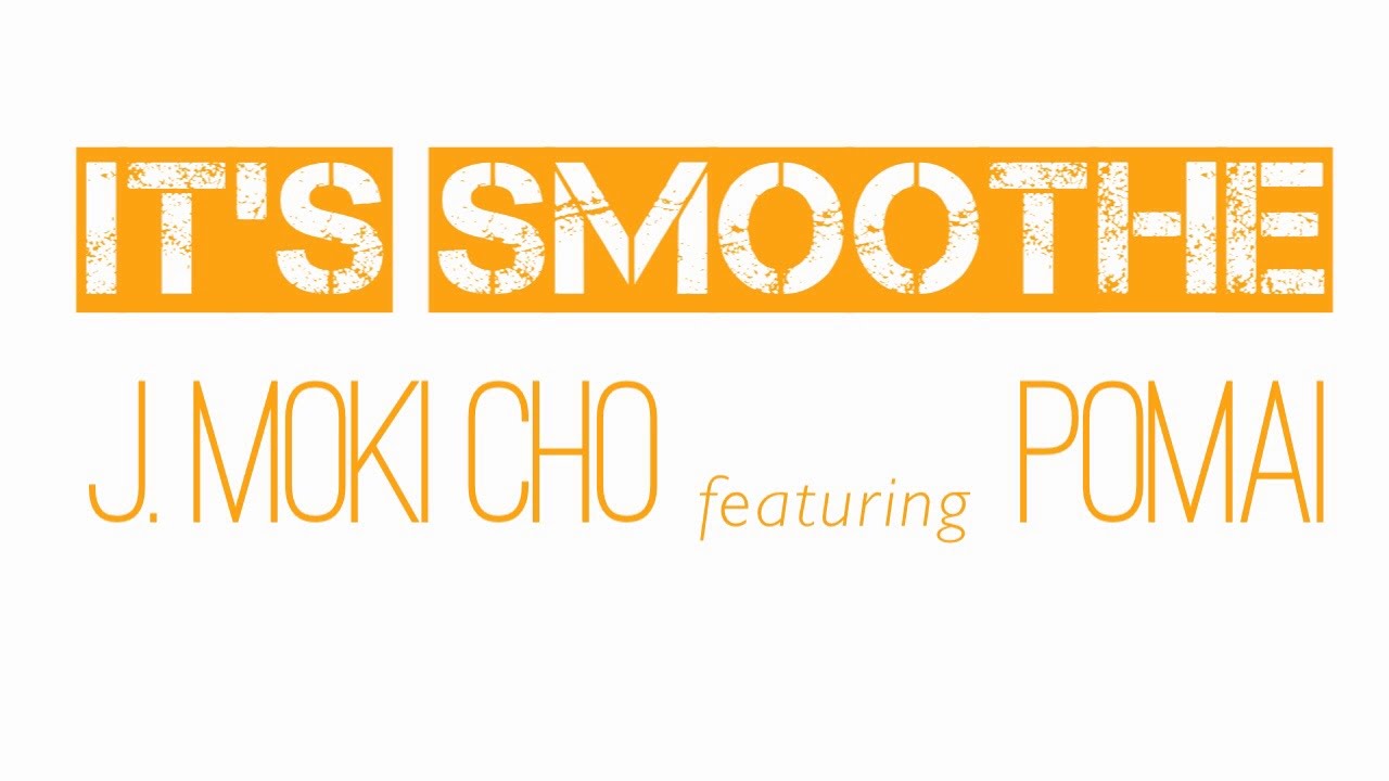 J Moki Cho featuring Pomai - It's Smoothe