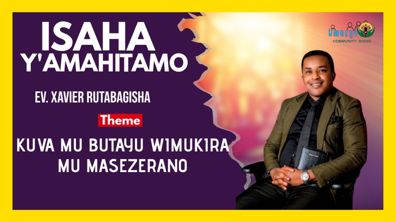 KUVA MU BUTAYU WIMUKIRA MU MASEZERANO // Ev. Xavier RUTABAGISHA #isaha_y_amahitamo