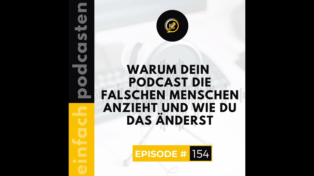 #154 - Warum dein Podcast die falschen Menschen anzieht und wie du das änderst