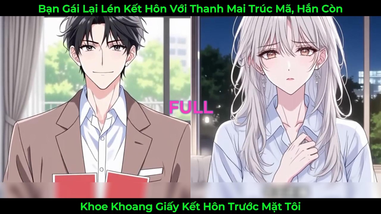 Bạn Gái Lại Lén Kết Hôn Với Thanh Mai Trúc Mã, Hắn Còn Khoe Khoang Giấy Kết Hôn Trước Mặt Tôi
