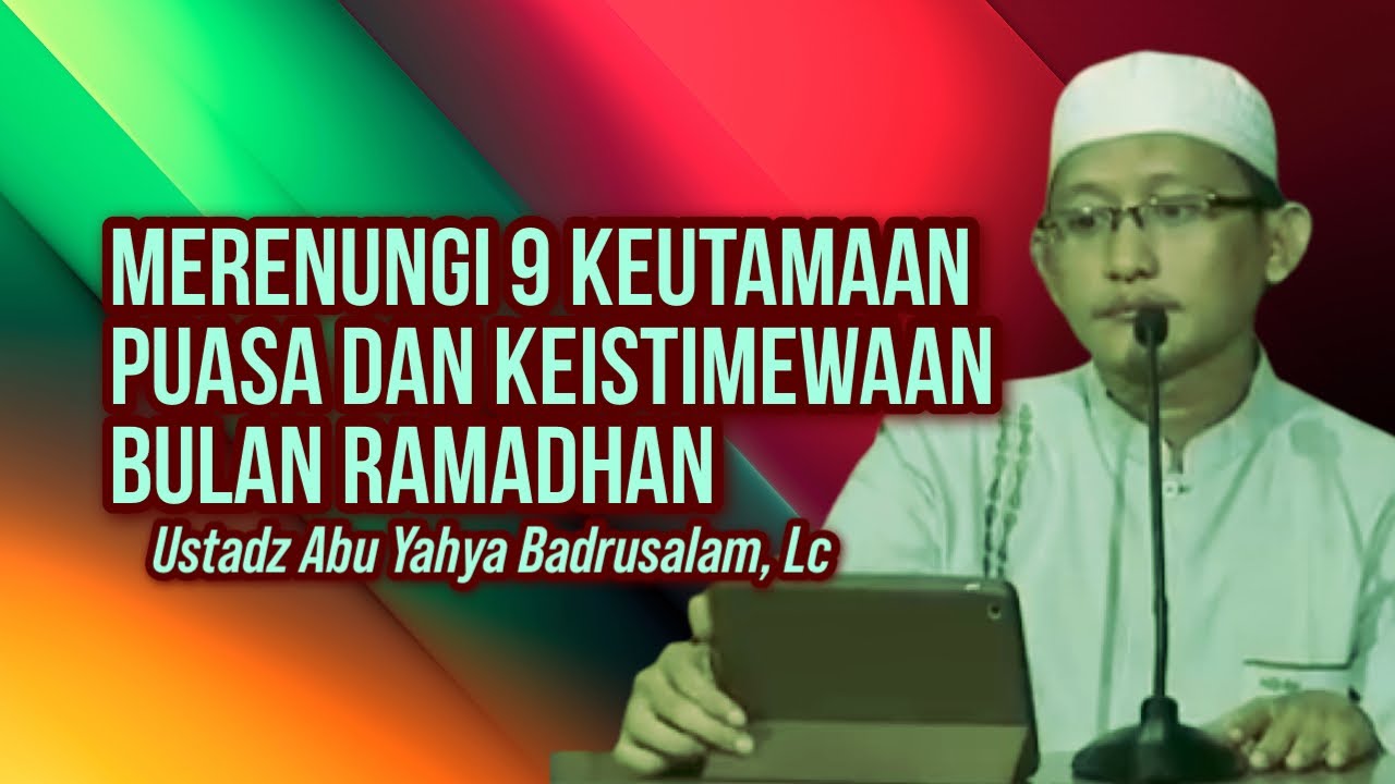 MERENUNGI 9 KEUTAMAAN PUASA DAN BULAN RAMADHAN - Ustadz Abu Yahya Badrusalam, Lc