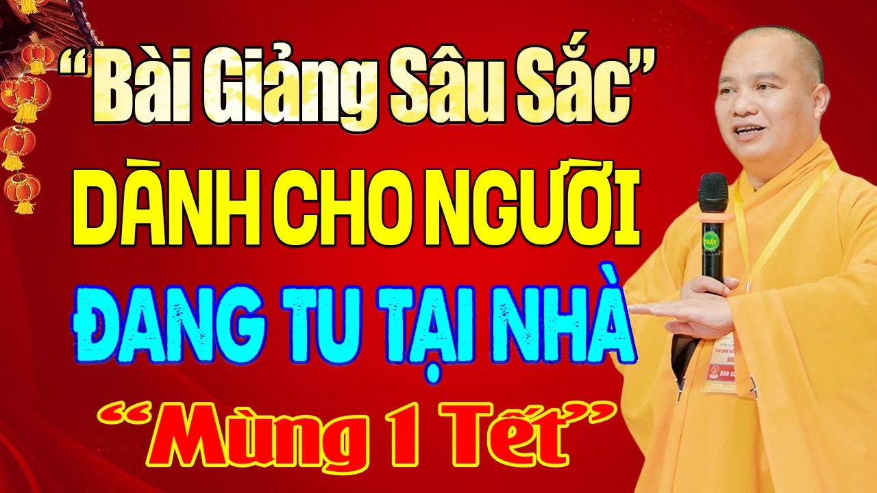(MÙNG 1 TẾT) Bài Giảng Sâu Sắc Dành Cho Người Đang Tu Tại Nhà - Thầy. Thích Đạo Thịnh
